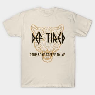 Def Tired Pour Some Coffee On Me T-Shirt